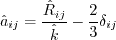 \hat a_{ij} = \frac{\hat R_{ij}}{\hat k} - \frac{2}{3} \delta_{ij}