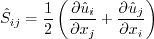 \hat S_{ij} = \frac{1}{2} \left( \frac{\partial \hat u_i}{\partial x_j} +
\frac{\partial \hat u_j}{\partial x_i} \right)
