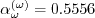 \alpha_{\omega}^{(\omega)} = 0.5556