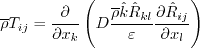 \overline \rho T_{ij} = \frac{\partial}{\partial x_k} \left(
D \frac{\overline \rho \hat k \hat R_{kl}}{\varepsilon}
\frac{\partial \hat R_{ij}}{\partial x_l} \right)