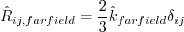 \hat R_{ij, farfield} = \frac{2}{3} \hat k_{farfield} \delta_{ij}