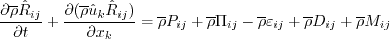 \frac{\partial \overline \rho \hat R_{ij}}{\partial t} +
\frac{\partial (\overline \rho \hat u_k \hat R_{ij})}{\partial x_k} = \overline \rho P_{ij} +
\overline \rho \Pi_{ij} - \overline \rho \varepsilon_{ij} + \overline \rho D_{ij} +
\overline \rho M_{ij}