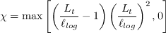 \chi = \max \left[ \left( \frac{{\cal L}_{t}}{\ell_{log}} - 1 \right) \left( \frac{{\cal L}_{t}}{\ell_{log}} \right)^{2} , 0 \right]