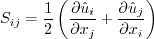 S_{ij} = \frac{1}{2} \left( \frac{\partial \hat u_i}{\partial x_j} +
\frac{\partial \hat u_j}{\partial x_i} \right)
