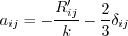a_{ij} = -\frac{R'_{ij}}{k} - \frac{2}{3}\delta_{ij}