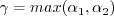 \gamma = {\rm max}(\alpha_1, \alpha_2)