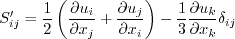 S_{ij}' = \frac{1}{2}\left( \frac{\partial u_i}{\partial x_j} + \frac{\partial u_j}{\partial x_i} \right)
- \frac{1}{3} \frac{\partial u_k}{\partial x_k} \delta_{ij}