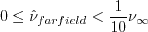 0 \leq \tilde \nu_{farfield} < \frac{1}{10}\nu_{\infty}