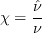 \chi = \frac{\tilde \nu}{\nu}