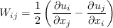 W_{ij} = \frac{1}{2} \left(\frac{\partial u_i}{\partial x_j} -
\frac{\partial u_j}{\partial x_i} \right)