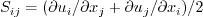 S_{ij} = (\partial u_i / \partial x_j + \partial u_j / \partial x_i)/2