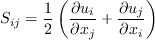 S_{ij} = \frac{1}{2} \left(\frac{\partial u_i}{\partial x_j} +
   \frac{\partial u_j}{\partial x_i} \right)