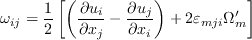 \omega_{ij} = \frac{1}{2} \left[ \left(\frac{\partial u_i}{\partial x_j} -
   \frac{\partial u_j}{\partial x_i} \right) + 2 \varepsilon_{mji} \Omega'_m \right]