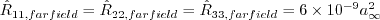 \hat R_{11, farfield} = \hat R_{22, farfield} = \hat R_{33, farfield} = 6 \times 10^{-9} a_{\infty}^2