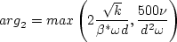 {\rm arg}_2 = {\rm max} \left( 2 \frac{\sqrt{k}}{\beta^* \omega d}, \frac{500 \nu}{d^2 \omega} \right)