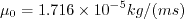 \mu_0 = 1.716 \times 10^{-5} kg/(ms)