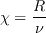 \chi=\frac{R}{\nu}
