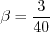 \beta = \frac{3}{40}
