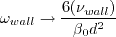 \omega_{wall} \rightarrow \frac{6 \nu_{wall}}{\beta_0 d^2}
