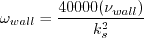 \omega_{wall} = \frac{40000 \nu_{wall}}{k_s^2}