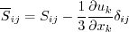 \overline S_{ij} = S_{ij} - \frac{1}{3} \frac{\partial u_k}{\partial x_k} \delta_{ij}