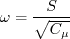 \omega = \frac{S}{\sqrt{C_{\mu}}}