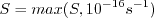 S = {\rm max}(S,10^{-16} s^{-1})